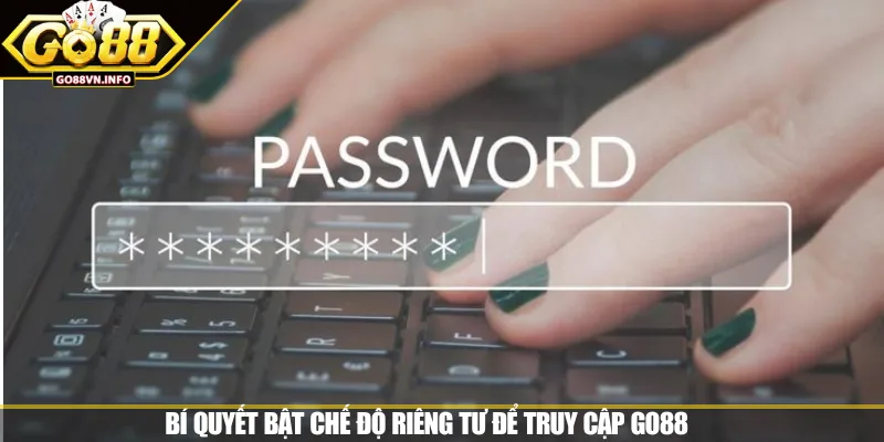 Bí quyết bật chế độ riêng tư để truy cập GO88 