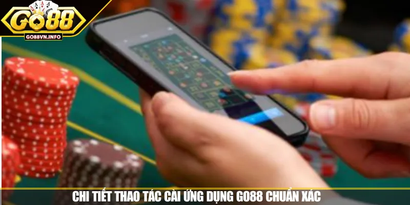 Chi tiết thao tác cài ứng dụng GO88 chuẩn xác  