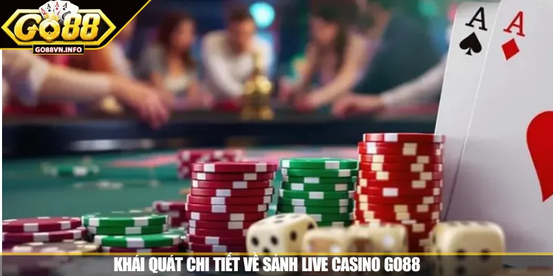 Khái quát chi tiết về sảnh Live Casino GO88 