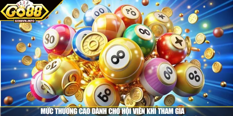Mức thưởng cao dành cho hội viên khi tham gia 