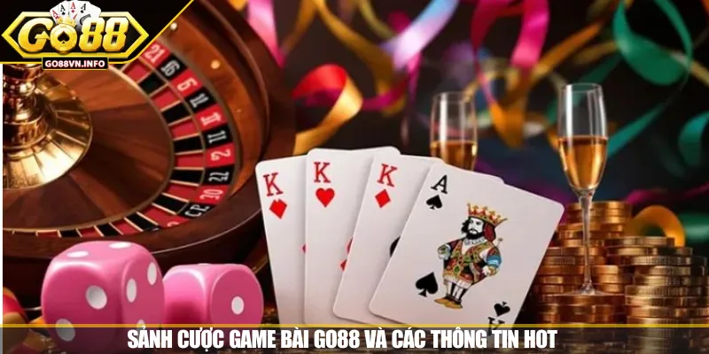 Sảnh cược game bài GO88 và các thông tin hot 