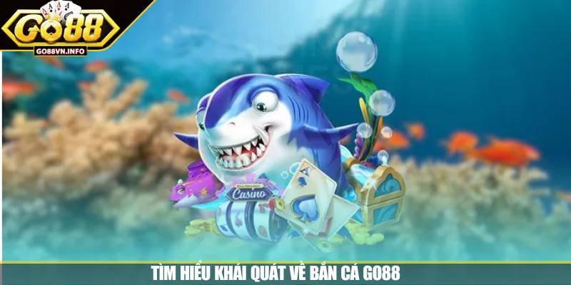 Tìm hiểu khái quát về bắn cá GO88 