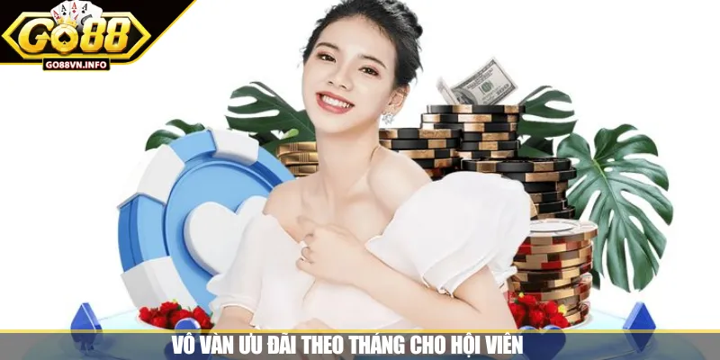 Vô vàn ưu đãi theo tháng cho hội viên 